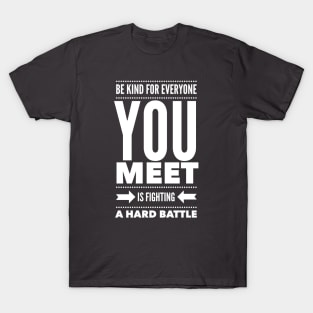 Be kind for everyone you meet is fighting a hard battle T-Shirt